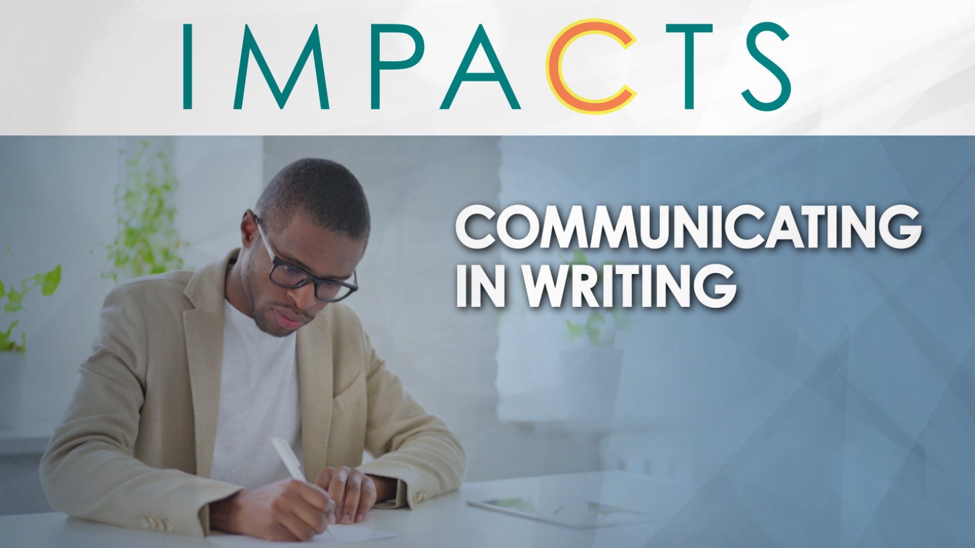 The word IMPACTS is displayed at the top. The image shows a man in a beige blazer writing at a desk with glasses on. The text in the image reads Communicating in Writing.